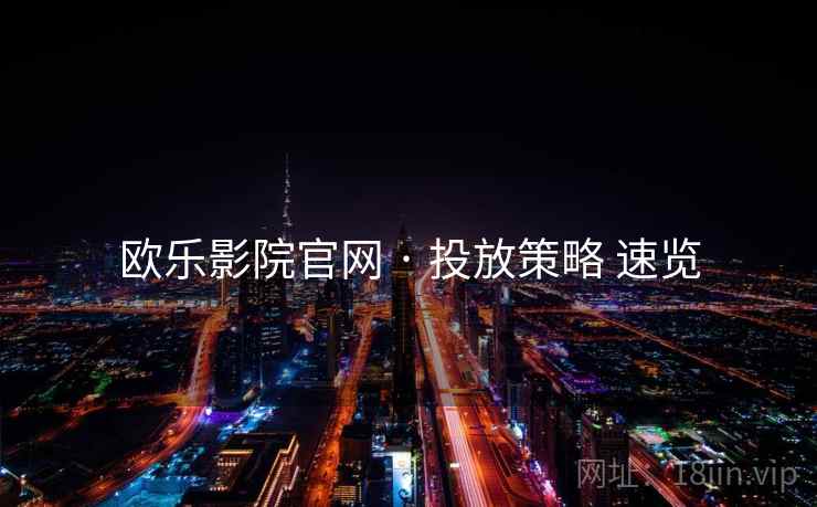 欧乐影院官网 · 投放策略 速览