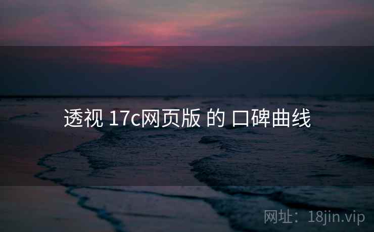 透视 17c网页版 的 口碑曲线