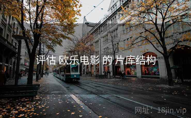 评估 欧乐电影 的 片库结构